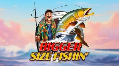 Bigger Size Fishin'