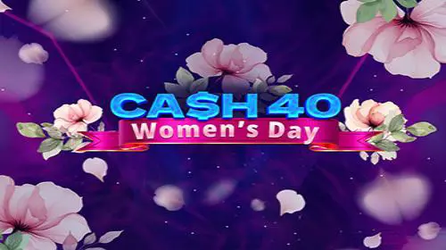 Cash 40 Women's Day